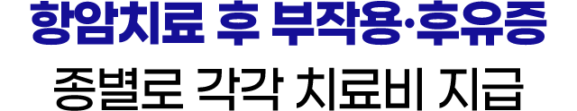 항암치료 후 부작용·후유증. 종별로 각각 치료비 지급