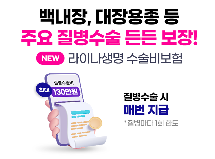 백내장, 대장용종 등 주요 질병수술 든든 보장! NEW 라이나생명 수술비보험. 질병수술 시 매번 지급 *질병마다 1회 한도